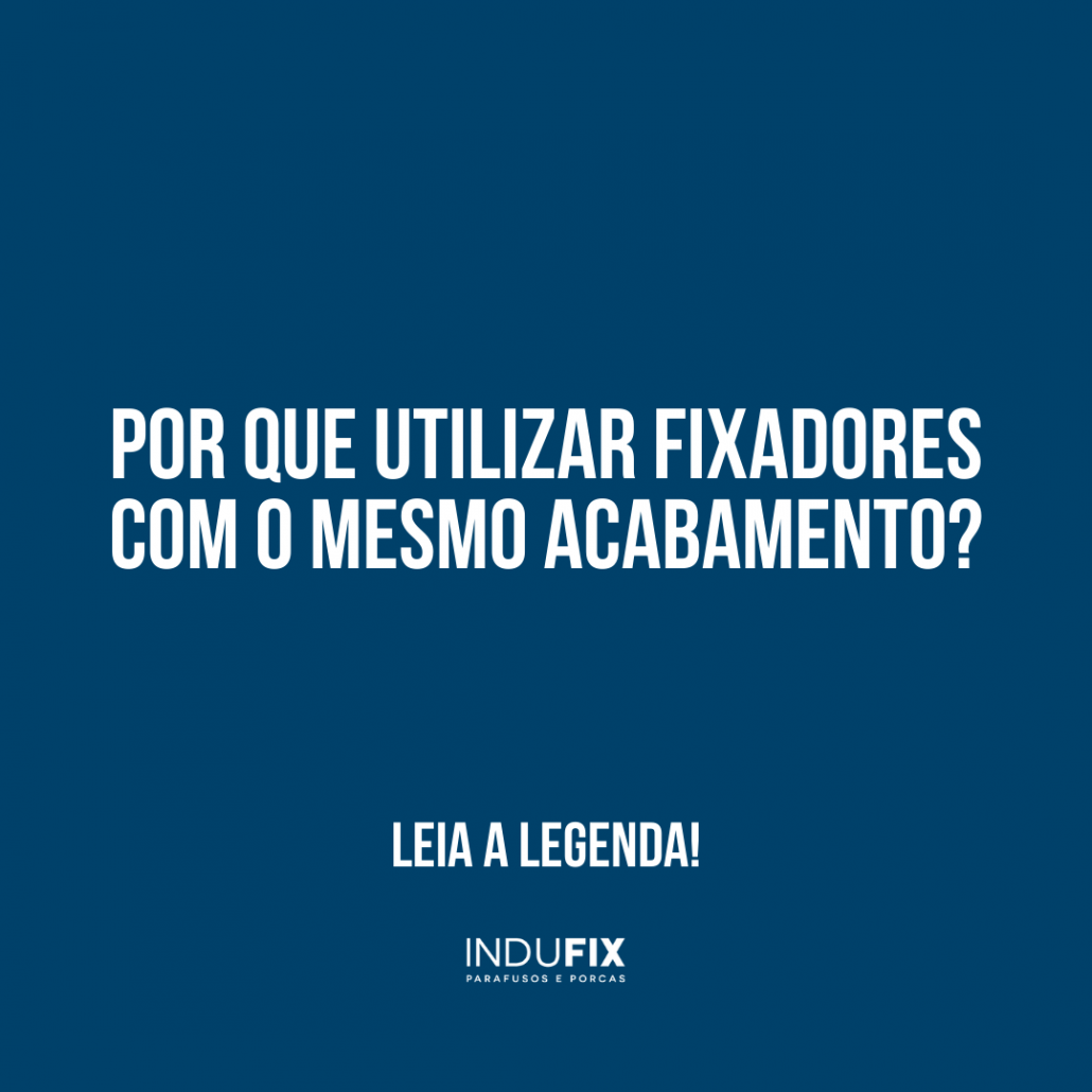 Parafuso: por que utilizar todos com o mesmo acabamento? 4 Blog Indufix - Fabrica De Parafuso